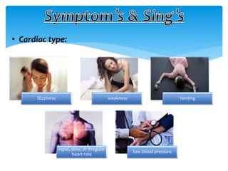 • Cardiac type:
Dizziness weakness fainting
rapid, slow, or irregular
heart rate
low blood pressure
 