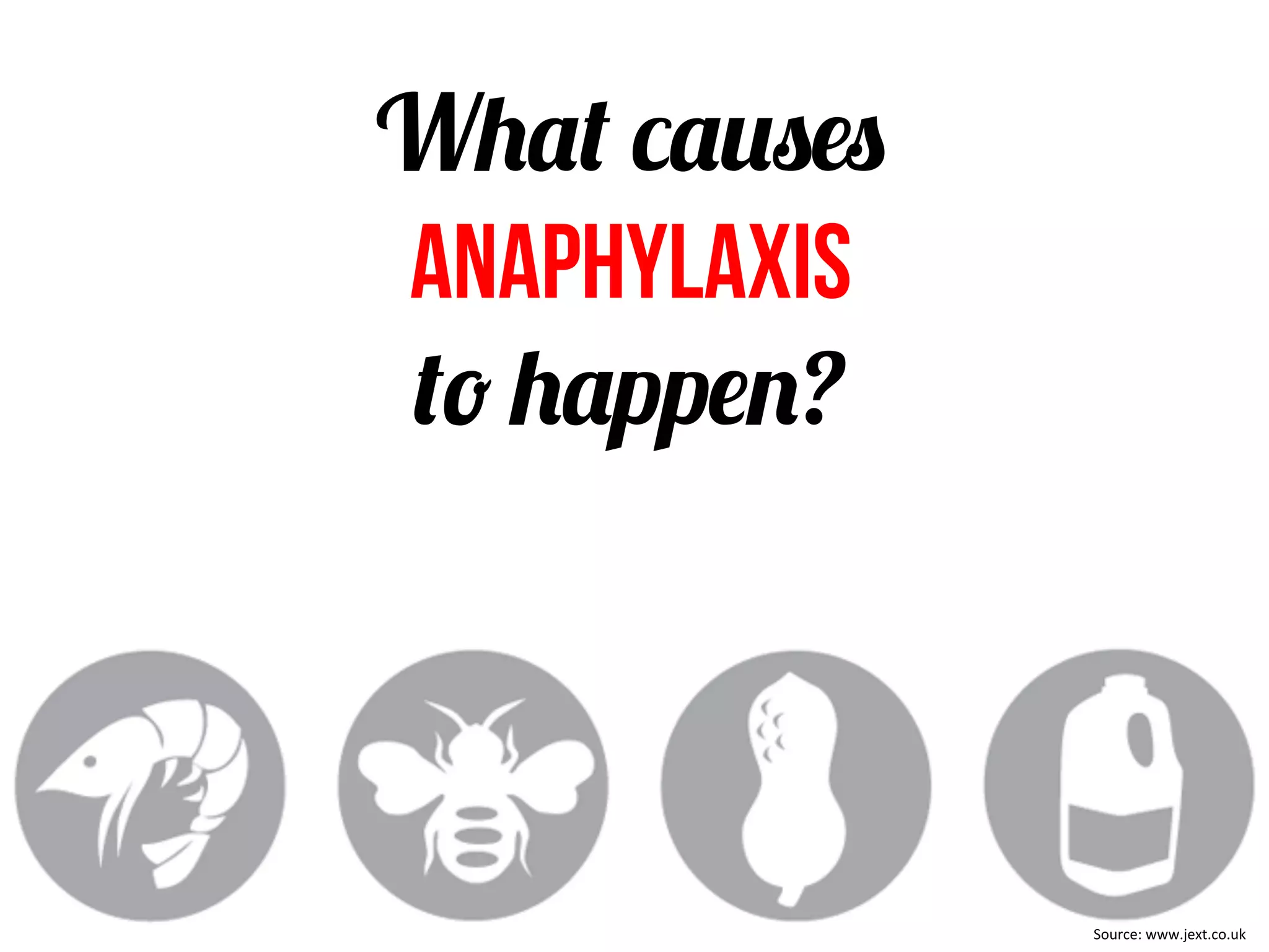 What causes
anaphylaxis	
  	
  
to happen?
Source:	
  www.jext.co.uk	
  
 