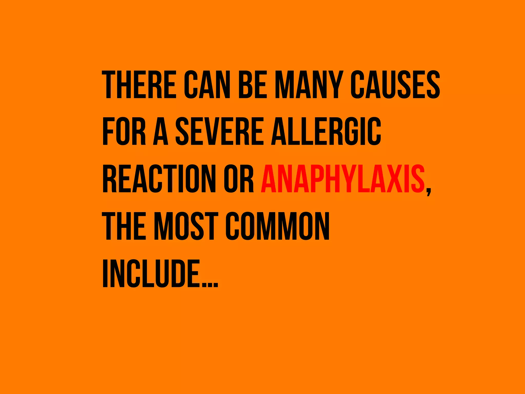 There can be many causes
for a severe allergic
reaction or anaphylaxis,
the most common
include…
 