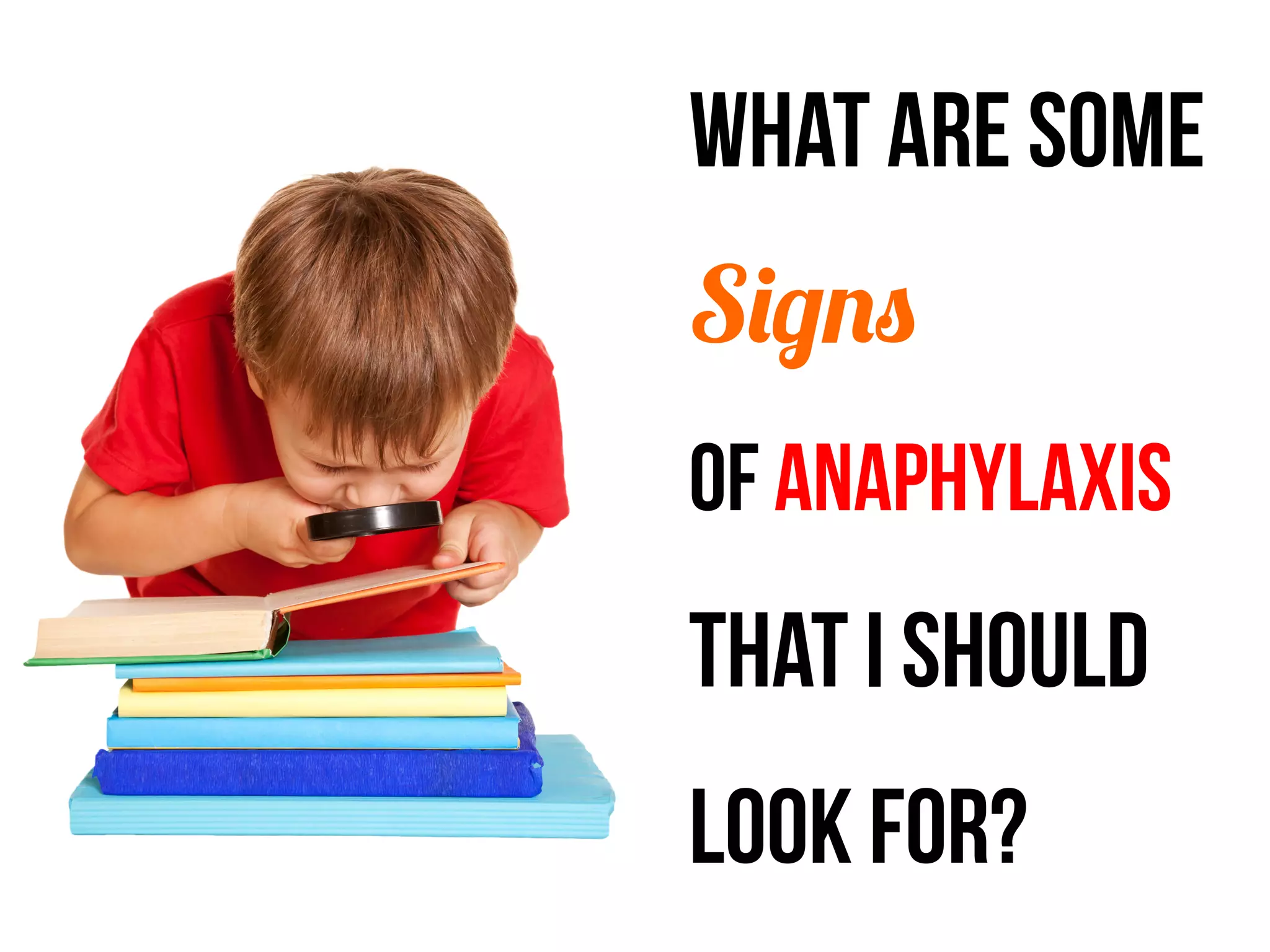 What are some	
  	
  
Signs	
  	
  
	
  
Of Anaphylaxis
That I should
look for?
 