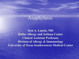 Anaphylaxis
Scot A. Laurie, MD
Dallas Allergy and Asthma Center
Clinical Assistant Professor,
Division of Allergy & Immunology
University of Texas Southwestern Medical Center
 