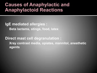 IgE mediated allergies :
Beta lactams, stings, food, latex
Direct mast cell degranulation :
Xray contrast media, opiates, mannitol, anesthetic
agents
 