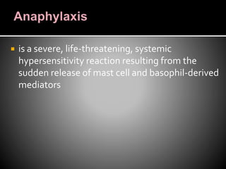  is a severe, life-threatening, systemic
hypersensitivity reaction resulting from the
sudden release of mast cell and basophil-derived
mediators
 