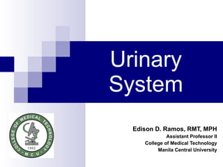 Urinary System Edison D. Ramos, RMT, MPH Assistant Professor II College of Medical Technology Manila Central University 