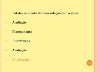 Estabelecimento de uma relação com o idoso Avaliação Planeamento Intervenção Avaliação Finalização 
