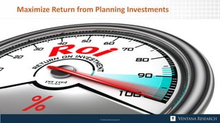 Maximize Return from Planning Investments
© 2018 Ventana Research
 