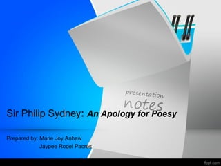 Sir Philip Sydney: An Apology for Poesy

Prepared by: Marie Joy Anhaw
             Jaypee Rogel Pacres
 