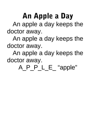 An Apple a Day
An apple a day keeps the
doctor away.
An apple a day keeps the
doctor away.
An apple a day keeps the
doctor away.
A_P_P_L_E_ “apple”

 