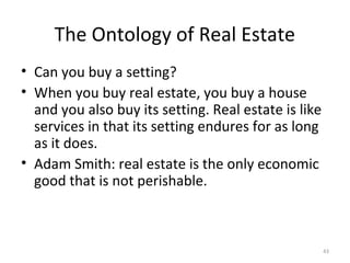 43
The Ontology of Real Estate
• Can you buy a setting?
• When you buy real estate, you buy a house
and you also buy its s...