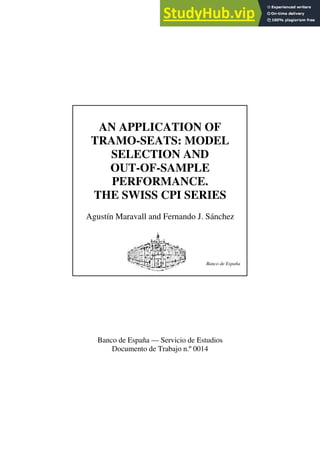 AN APPLICATION OF
TRAMO-SEATS: MODEL
SELECTION AND
OUT-OF-SAMPLE
PERFORMANCE.
THE SWISS CPI SERIES
Agustín Maravall and Fernando J. Sánchez
Banco de España
Banco de España — Servicio de Estudios
Documento de Trabajo n.º 0014
 