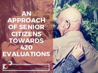 AN
APPROACH
OF SENIOR
CITIZENS
TOWARDS
420
EVALUATIONS
 