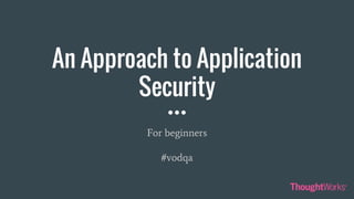 An Approach to Application
Security
For beginners
#vodqa
 