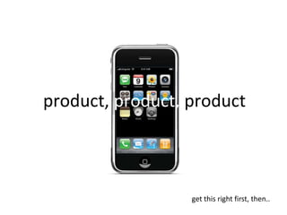 product, product, productget this right first, then..