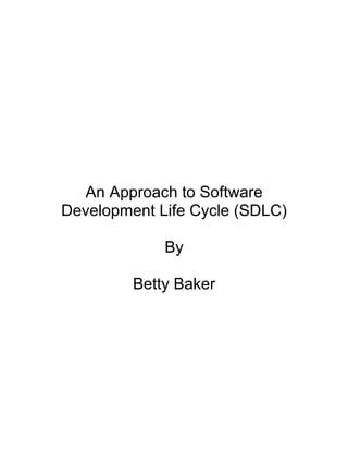 An Approach to Software
Development Life Cycle (SDLC)

             By

         Betty Baker
 