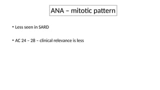 ANA – mitotic pattern
• Less seen in SARD
• AC 24 – 28 – clinical relevance is less
 