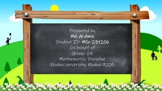 Presented by
Md. Al-Amin
Student ID: MSc-231206
On behalf of
Group- 04
Mathematics Discipline
Khulna University, Khulna 9208
2
8/31/2023 Mathematics Discipline
 