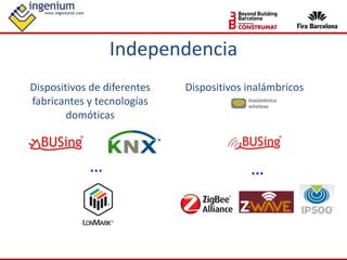 Independencia
Dispositivos de diferentes
fabricantes y tecnologías
domóticas
Dispositivos inalámbricos
……
 