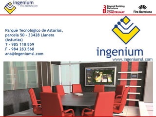 Parque Tecnológico de Asturias,
parcela 50 – 33428 Llanera
(Asturias)
T - 985 118 859
F - 984 283 560
ana@ingeniumsl.com
 