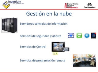 Servidores centrales de información
Servicios de seguridad y ahorro
Servicios de programación remota
Servicios de Control
Gestión en la nube
 