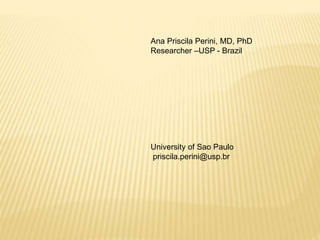 Ana Priscila Perini, MD, PhD
Researcher –USP - Brazil
University of Sao Paulo
priscila.perini@usp.br
 