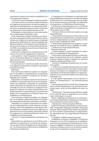 ΕΦΗΜΕΡΙ∆Α TΗΣ ΚΥΒΕΡΝΗΣΕΩΣ34736 Τεύχος Β’3379/19.10.2016
οικονομικών στοιχείων και στοιχείων απασχόλησης των
υπό συγχώνευση εταιρειών.
- Ενότητα Β: Τεχνική περιγραφή επενδυτικού σχεδίου
α. Σε περίπτωση που το επενδυτικό σχέδιο υλοποιείται
σε υπάρχουσες εγκαταστάσεις, σύντομη περιγραφή της
υφιστάμενης δραστηριότητας, της παραγωγικής διαδι-
κασίας και του χρησιμοποιούμενου πάγιου ενεργητικού
(με αναφορά στα τεχνικά χαρακτηριστικά αυτού).
β. Περιγραφή του προτεινόμενου επενδυτικού σχεδίου
και της παραγωγικής διαδικασίας αυτού.
Γενική παρουσίαση, στοιχεία οικοπέδου και κυριότη-
τας αυτού, περιγραφή κτιριακών εγκαταστάσεων, τρόπος
κατασκευής, επιφάνειες και χρήσεις χώρων, περιγραφή
παραγωγικής διαδικασίας και τεχνική περιγραφή των
βασικών εργασιών και εξοπλισμού κατά κατηγορία δα-
πανών (σε αντιστοιχία με τον Πίνακα Ανάλυσης Κόστους
του ΠΣΚΕ), με αναφορά σε επισυναπτόμενα δικαιολογη-
τικά (προσφορές, σχέδια).
Ανάλυση και τεκμηρίωση της επιλεξιμότητας των δα-
πανών εντός και εκτός περιφερειακών ενισχύσεων
γ. Δυναμικότητα - Ισχύς:Τεκμηρίωση της δυναμικότη-
τας του επενδυτικού σχεδίου με αναφορά στα τεχνικά
χαρακτηριστικά αυτού (συσχετισμός με τεχνική περιγρα-
φή ή/και προσφορές).
Σε περίπτωση που το επενδυτικό σχέδιο υλοποιείται
σε υπάρχουσες εγκαταστάσεις, αναλύεται η υφιστάμενη
δυναμικότητα αυτών.
Ειδικότερα:
Στην περίπτωση επενδυτικού σχεδίου της παραγρά-
φου 3.γ του άρθρου 5, (διαφοροποίηση της παραγωγής
μιας μονάδας σε προϊόντα ή υπηρεσίες που δεν έχουν
παραχθεί ποτέ σε αυτήν):
Περιγραφή των στοιχείων ενεργητικού που θα εξακο-
λουθήσουν να χρησιμοποιούνται και μετά τη διαφορο-
ποίηση της παραγωγής. Περιγραφή του υφιστάμενου
πάγιου εξοπλισμού με σήμανση αυτού που θα χρησι-
μοποιηθεί και μετά την επένδυση με αναφορά και στο
τμήμα (%) κτιριακών και ειδικών εγκαταστάσεων που
θα εξυπηρετήσουν τις δραστηριότητες του επενδυτικού
σχεδίου και σε συμφωνία με το Μητρώο Παγίων που
υποβάλλεται ως δικαιολογητικό.
Στην περίπτωση επενδυτικού σχεδίου της παραγρά-
φου 3.δ του άρθρου 5, (θεμελιώδης αλλαγή του συνόλου
της παραγωγικής διαδικασίας υφιστάμενης μονάδας):
Περιγραφή των στοιχείων ενεργητικού που συνδέο-
νται με τη δραστηριότητα η οποία πρόκειται να εκσυγ-
χρονιστεί. Αναλυτική περιγραφή του υφιστάμενου πάγι-
ου εξοπλισμού με σήμανση αυτού που συνδέεται με τη
δραστηριότητα στην οποία αφορά η θεμελιώδης αλλαγή
(σε συμφωνία με το απόσπασμα Μητρώου Παγίων που
υποβάλλεται ως δικαιολογητικό).
- Ενότητα Γ: Στοιχεία απασχόλησης (υφιστάμενης και
νέας).
Παρουσίαση των υφιστάμενων και νέων θέσεων απα-
σχόλησης σε συσχετισμό με τα στοιχεία που αναφέρο-
νται στο σχετικό Πίνακα Απασχόλησης του Προσαρτήμα-
τος 1 της Οικονομοτεχνικής Μελέτης και τα υποβληθέντα
δικαιολογητικά. Ειδικότερα:
α.Τεκμηρίωση του υπολογισμού των υφιστάμενων θέ-
σεων απασχόλησης του φορέα του επενδυτικού σχεδίου
σε ΕΜΕ κατά τους 12 τελευταίους μήνες πριν την υποβο-
λή της αίτησης υπαγωγής στις διατάξεις του καθεστώτος
σε συμφωνία με τα υποβαλλόμενα δικαιολογητικά.
β. Ανάλυση των δημιουργούμενων με το επενδυτικό
σχέδιο νέων θέσεων απασχόλησης και τεκμηρίωση του
υπολογισμού αυτών σε ΕΜΕ.
- Ενότητα Δ: Κόστος επενδυτικού σχεδίου και πηγές
χρηματοδότησης.
α. Παρουσίαση συγκεντρωτικού πίνακα κόστους ανά
κατηγορία δαπάνης, ομάδα δαπάνης και χαρακτηρισμό
αυτής ως περιφερειακής ή μη, σε συμφωνία με τα στοι-
χεία που έχουν υποβληθεί στο ΠΣΚΕ.
β. Παρουσίαση χρηματοδοτικού σχήματος, σε συμ-
φωνία με τα στοιχεία που έχουν υποβληθεί στο ΠΣΚΕ.
γ. Ανάλυση των πηγών χρηματοδότησης.
Ιδιαίτερα αναλύονται:
• ο τρόπος κάλυψης των ιδίων κεφαλαίων, σε συσχετι-
σμό με τα υποβαλλόμενα δικαιολογητικά,
• οι εξωτερικές πηγές χρηματοδότησης, με ειδική ανα-
φορά στις περιπτώσεις που αυτές περιέχουν κρατική
ενίσχυση, δημόσια στήριξη ή παροχή (π.χ. εγγυήσεις
Δημοσίου, χαμηλότοκα δάνεια κ.λπ.).
- Ενότητα Ε: Προβλέψεις βιωσιμότητας του επενδυ-
τικού σχεδίου
α. Ανάλυση των παραδοχών βιωσιμότητας και στοιχεία
για την τεκμηρίωση αυτών (οικονομικά στοιχεία προη-
γούμενης λειτουργίας της επιχείρησης και του κλάδου,
τεκμηρίωση της δυνατότητας διάθεσης των προϊόντων -
υπηρεσιών του επενδυτικού σχεδίου στην ελληνική και
ξένη αγορά κ.α.)
β. Τυχόν σχόλια–παρατηρήσεις επί των σχετικών πι-
νάκων του Προσαρτήματος 1 της Οικονομοτεχνικής
Μελέτης.
Η οικονομοτεχνική μελέτη συνοδεύεται υποχρεωτικά
από τα κάτωθι Προσαρτήματα που αποτελούν αναπό-
σπαστο μέρος αυτής και συνυποβάλλονται μέσω του
ΠΣΚΕ.
- Προσάρτημα 1 Οικονομοτεχνικής Μελέτης (αρχείο
xls στο οποίο θα πρέπει να εμφανίζονται και οι συναρ-
τήσεις υπολογισμού των τιμών).
Πίνακες Προβλέψεων Βιωσιμότητας και Απολογιστι-
κών Στοιχείων Φορέα βάσει υποδείγματος αναρτημένου
στην ιστοσελίδα του αναπτυξιακού νόμου.
- Προσάρτημα 2 Οικονομοτεχνικής Μελέτης:
Σχέδια αποτύπωσης εγκαταστάσεων επενδυτικού σχε-
δίου: τοπογραφικό διάγραμμα οικοπέδου, διάγραμμα
κάλυψης, βασικά αρχιτεκτονικά σχέδια υφιστάμενων
και νέων κτιριακών εγκαταστάσεων, και σχέδιο διάτα-
ξης υφιστάμενου και νέου μηχανολογικού εξοπλισμού
(lay out).
2. Παράβολο υποβολής αίτησης υπαγωγής.
Υποβάλλεται εκτύπωση e-Παραβόλου (ή διπλότυπο
πληρωμής του στη Δ.Ο.Υ.) σύμφωνα με τα προβλεπό-
μενα στην οικεία προκήρυξη. Επισημαίνεται ότι το απαι-
τούμενο παράβολο υπολογίζεται ως ποσοστό επί του
συνολικού επιλέξιμου κόστους του επενδυτικού σχεδίου
και όχι επί του ενισχυόμενου τμήματος αυτού.
 