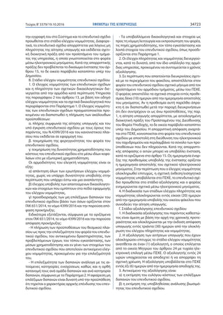 ΕΦΗΜΕΡΙ∆Α TΗΣ ΚΥΒΕΡΝΗΣΕΩΣ 34723Τεύχος Β’3379/19.10.2016
την εγγραφή του στο Σύστημα και το επενδυτικό σχέδιο
προωθείται στο στάδιο ελέγχου νομιμότητας. Διαφορε-
τικά, το επενδυτικό σχέδιο απορρίπτεται για λόγους μη
πληρότητας της αίτησης υπαγωγής και εκδίδεται σχετι-
κή διοικητική πράξη από τον προϊστάμενο του τμήμα-
τος της υπηρεσίας, η οποία γνωστοποιείται στο φορέα
μέσω ηλεκτρονικού μηνύματος. Κατά της απορριπτικής
πράξης δεν προβλέπεται το δικαίωμα ένστασης του άρ-
θρου 15, το δε οικείο παράβολο καταπίπτει υπέρ του
Δημοσίου.
Β. Στάδιο ελέγχου νομιμότητας επενδυτικού σχεδίου
1. Ο έλεγχος νομιμότητας των επενδυτικών σχεδίων
και η πληρότητα των σχετικών δικαιολογητικών διε-
νεργείται από την αρμόδια κατά περίπτωση Υπηρεσία
της παραγράφου 2 του άρθρου 13, με βάση τον οδηγό
ελέγχου νομιμότητας και τα σχετικά δικαιολογητικά που
περιγράφονται στο Παράρτημα 1. Ο έλεγχος νομιμότη-
τας των επενδυτικών σχεδίων πραγματοποιείται προ-
κειμένου να διαπιστωθεί η πλήρωση των ακόλουθων
προϋποθέσεων:
α. πλήρης συμφωνία της αίτησης υπαγωγής και του
υπό έγκριση επενδυτικού σχεδίου με τους όρους του
παρόντος, του Ν.4399/2016 και του κανονιστικού πλαι-
σίου που εκδίδεται σε εφαρμογή του.
β. τεκμηρίωση της φερεγγυότητας του φορέα του
επενδυτικού σχεδίου,
γ. τεκμηρίωση της δυνατότητας χρηματοδότησης του
κόστους του επενδυτικού σχεδίου είτε μέσω ιδίων κεφα-
λαίων είτε με εξωτερική χρηματοδότηση.
Οι αρμοδιότητες του ελεγκτή νομιμότητας είναι οι
εξής:
α) απάντηση όλων των ερωτήσεων ελέγχου νομιμό-
τητας, χωρίς να υπάρχει δυνατότητα υποβολής στην
περίπτωση που υπάρχει έστω και μια αναπάντητη.
β) έλεγχος υποβολής των απαιτούμενων δικαιολογητι-
κών και στοιχείων που εμπίπτουν στο πεδίο εφαρμογής
του ελέγχου νομιμότητας,
γ) προσδιορισμός των μη επιλέξιμων δαπανών του
επενδυτικού σχεδίου βάσει των όσων ορίζονται στον
ΓΑΚ 651/2014, το νόμο 4399/2016 και την παρούσα από-
φαση προκήρυξης.
Ειδικότερα εξετάζονται, σύμφωνα με τα οριζόμενα
στον ΓΑΚ 651/2014, το νόμο 4399/2016 και την παρούσα
απόφαση προκήρυξης:
- Η πλήρωση των προϋποθέσεων του θεσμικού πλαι-
σίου ως προς την επιλεξιμότητα του φορέα του επενδυ-
τικού σχεδίου, του αντικειμένου δραστηριότητας, των
προβλεπόμενων έργων, του τόπου εγκατάστασης, των
μέσων χρηματοδότησης και εν γένει των στοιχείων του
επενδυτικού σχεδίου που αποτελούν αντικείμενο ελέγ-
χου νομιμότητας, προκειμένου για την επιλεξιμότητά
του,
- Η επιλεξιμότητα των δαπανών ανάλογα με τις αι-
τούμενες κατηγορίες ενισχύσεων, καθώς και η ορθή
κατανομή τους ανά ομάδα δαπανών και ανά κατηγορία
δαπανών, σύμφωνα με το Παράρτημα 2. Η αφαίρεση μη
επιλέξιμων δαπανών είναι δυνατή υπό την προϋπόθεση
ότι τηρείται ο χαρακτήρας αρχικής επένδυσης του επεν-
δυτικού σχεδίου.
- Τα υποβαλλόμενα δικαιολογητικά και στοιχεία ως
προς τη νόμιμη λειτουργία και εκπροσώπηση του φορέα,
τις πηγές χρηματοδότησης, τον τόπο εγκατάστασης και
λοιπά στοιχεία του επενδυτικού σχεδίου, όπως προσδι-
ορίζονται στο Παράρτημα 1.
2. Οι έλεγχοι πληρότητας και νομιμότητας διενεργού-
νται, κατά το δυνατό, από τον ίδιο υπάλληλο της αρμό-
διας υπηρεσίας, προκειμένου να συντομεύεται ο χρόνος
αξιολόγησης.
3. Σε περίπτωση που απαιτούνται διευκρινίσεις σχετι-
κά με το περιεχόμενο του φακέλου, αποστέλλεται στον
φορέα του επενδυτικού σχεδίου σχετικό μήνυμα από τον
προϊστάμενο του αρμόδιου τμήματος, μέσω του ΠΣΚΕ.
Ο φορέας αποστέλλει τα σχετικά στοιχεία εντός προθε-
σμίας δέκα (10) ημερών από την ημερομηνία αποστολής
του μηνύματος. Αν η προθεσμία αυτή παρέλθει άπρα-
κτη ή αν διαπιστωθεί μετά την παροχή διευκρινήσεων
ότι δεν συντρέχουν οι ως άνω προϋποθέσεις, της παρ.
1, η αίτηση υπαγωγής απορρίπτεται, με αιτιολογημένη
διοικητική πράξη του Προϊσταμένου της Διεύθυνσης
του Φορέα Υποδοχής, το δε οικείο παράβολο καταπίπτει
υπέρ του Δημοσίου. Η απορριπτική απόφαση αναρτά-
ται στο ΠΣΚΕ, κοινοποιείται στο φορέα του επενδυτικού
σχεδίου με αποστολή στη διεύθυνση του ηλεκτρονικού
του ταχυδρομείου και περιλαμβάνει το σύνολο των προ-
ϋποθέσεων που δεν πληρούνται. Κατά της απορριπτι-
κής απόφασης ο αιτών μπορεί να υποβάλλει ένσταση,
κατά τα οριζόμενα στο άρθρο 15. Ως ημερομηνία έναρ-
ξης της προθεσμίας υποβολής της ένστασης ορίζεται
η ημερομηνία αποστολής του σχετικού ηλεκτρονικού
μηνύματος. Στην περίπτωση που ο έλεγχος νομιμότητας
ολοκληρωθεί επιτυχώς, η σχετική έκθεση/εισηγητικό
νομιμότητας υποβάλλεται στο ΠΣΚΕ, το επενδυτικό σχέ-
διο προωθείται στο στάδιο αξιολόγησης και ο φορέας
ενημερώνεται σχετικά μέσω ηλεκτρονικού μηνύματος.
4. Η διαδικασία των σταδίων ελέγχου πληρότητας και
νομιμότητας ολοκληρώνεται εντός είκοσι (20) ημερών
από την ημερομηνία υποβολής του οικείου φάκελου που
συνοδεύει την αίτηση υπαγωγής.
Γ. Στάδιο αξιολόγησης επενδυτικού σχεδίου
1. Η διαδικασία αξιολόγησης του παρόντος καθεστώ-
τος είναι άμεση με βάση την αρχή της χρονικής προτε-
ραιότητας και ολοκληρώνεται με την έκδοση απόφαση
υπαγωγής εντός τριάντα (30) ημερών από την ολοκλή-
ρωση του ελέγχου πληρότητας και νομιμότητας.
2. Η αξιολόγηση των αιτήσεων υπαγωγής που έχουν
ολοκληρώσει επιτυχώς το στάδιο ελέγχου νομιμότητας
ανατίθεται σε έναν (1) αξιολογητή, ο οποίος επιλέγεται
από το οικείο Μητρώο του άρθρου 24 με τυχαία ηλε-
κτρονική επιλογή μέσω ΠΣΚΕ. Ο αξιολογητής εντός 24
ωρών υποχρεούται να αποδεχτεί ή να απορρίψει τη
σχετική χρέωση. Η αξιολόγηση υποβάλλεται στο ΠΣΚΕ
εντός έξι (6) ημερών από την ημερομηνία αποδοχής της.
3. Αντικείμενο της αξιολόγησης είναι:
α) η εκτίμηση του ευλόγου κόστους των επιλέξιμων
δαπανών του επενδυτικού σχεδίου,
β) η εκτίμηση της υποβληθείσας ανάλυσης βιωσιμό-
τητας του επενδυτικού σχεδίου.
 