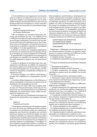 ΕΦΗΜΕΡΙ∆Α TΗΣ ΚΥΒΕΡΝΗΣΕΩΣ58964 Τεύχος Β’4445/15.12.2017
3. Για την εξειδίκευση των υποχρεώσεων των ελεγκτών
κατά την εκτέλεση των καθηκόντων τους και των συνε-
πειών που επιφέρει η μη συμμόρφωση τους σε αυτές,
εκδίδεται Οδηγός Δεοντολογίας Ελεγκτών από τη Γενική
Διεύθυνση Ιδιωτικών Επενδύσεων, ο οποίος αναρτάται
στο διαδίκτυο στην ιστοσελίδα του αναπτυξιακού νόμου.
Άρθρο 26
Επιτροπή Διαχείρισης Μητρώων
και Ελέγχου Διαδικασιών
1. Με την απόφαση του Υπουργού Οικονομίας, Ανά-
πτυξης και Τουρισμού της παρ. 1 του άρθρου 26 του
ν. 4399/2016 συστήνεται Επιτροπή Διαχείρισης Μητρώ-
ων και Ελέγχου Διαδικασιών. Η επιτροπή είναι πενταμε-
λής και αποτελείται από υπαλλήλους του ως άνω Υπουρ-
γείου ή και των Περιφερειών. Η Επιτροπή αυτή ασκεί σε
συνεργασία με τις αρμόδιες υπηρεσίες της παραγράφου
2 του άρθρου 13 τις εξής αρμοδιότητες:
α. εξετάζει τις αιτήσεις των υποψήφιων αξιολογητών
και ελεγκτών και εισηγείται σχετικά στον αρμόδιο Υπουρ-
γό, με απόφαση του οποίου εγγράφονται στα Μητρώα,
β. παρακολουθεί τη συμμόρφωση των εγγεγραμμένων
στα Μητρώα στις διατάξεις της παρούσας, καθώς και
την ορθή εφαρμογή εκ μέρους τους του κανονιστικού
πλαισίου,
γ. μπορεί να προβαίνει σε συστάσεις προς τους εγγε-
γραμμένους στα Μητρώα, να επιβάλει την προσωρινή
τους παύση, καθώς και να εισηγείται προς τον Υπουργό
την οριστική διαγραφή τους, σε περιπτώσεις που δια-
πιστώνεται πλημμελής ή εκπρόθεσμη εκπλήρωση των
καθηκόντων τους,
δ. διενεργεί ελέγχους στις εκθέσεις αξιολόγησης ή
ελέγχου που υποβάλλουν οι εγγεγραμμένοι στα Μη-
τρώα,
ε. συντάσσει Οδηγό Διαχείρισης των δύο Μητρώων, ο
οποίος περιλαμβάνει τα σχετικά με τα προσόντα και την
αξιολόγηση των εγγεγραμμένων σε αυτά.
2. Η Επιτροπή στο τέλος κάθε έτους υποβάλει έκθε-
ση προς τον Υπουργό Οικονομίας, Ανάπτυξης και Του-
ρισμού για την αποτελεσματικότητα των διαδικασιών
εφαρμογής του αναπτυξιακού νόμου, καθώς και προ-
τάσεις για τη βελτίωση τους.
3. Οι αρμοδιότητες και οι διαδικασίες λειτουργίας της
Επιτροπής θα εξειδικευθούν στην απόφαση σύστασης
της.
Άρθρο 27
Γνωμοδοτική Επιτροπή
1. Οι αποφάσεις ανάκλησης και επιστροφής ενισχύσε-
ων, εκτός από αυτές που εκδίδονται κατόπιν αιτήσεων
των φορέων των επενδύσεων, καθώς και ο τρόπος συμ-
μόρφωσης προς δικαστικές αποφάσεις και συστάσεις
ελεγκτικών οργάνων για επενδυτικά σχέδια που έχουν
υπαχθεί στις διατάξεις του παρόντος, εκδίδονται κατόπιν
γνωμοδότησης Γνωμοδοτικών Επιτροπών. Οι Επιτροπές
αυτές συνιστώνται και συγκροτούνται με απόφαση του
αρμοδίου οργάνου της παραγράφου 7 του άρθρου 14.
Στην απόφαση συγκρότησης ορίζεται η σύνθεση της
Επιτροπής, τυχόν ειδικές περιπτώσεις σχετικά με την έκ-
δοση αποφάσεων τροποποιήσεων, ολοκλήρωσης και
έναρξης παραγωγικής λειτουργίας επενδύσεων για τις
οποίες απαιτείται προηγούμενη γνωμοδότηση, καθώς
και κάθε θέμα σχετικό με τον τρόπο λειτουργίας της. 0
αριθμός των μελών της Επιτροπής με δικαίωμα ψήφου
δεν μπορεί να υπερβαίνει τα δεκαπέντε (15). Τα μέλη
αυτά προέρχονται από στελέχη των φορέων της παρα-
γράφου 2 του άρθρου 13, συναρμόδιων υπουργείων
και εποπτευόμενων φορέων, με εμπειρία σε θέματα της
παρούσας απόφασης και του ν. 4399/2016, καθώς και
από εκπροσώπους των κοινωνικών εταίρων και ειδικούς
σε θέματα επενδύσεων και η θητεία τους ορίζεται διετής.
ΠΑΡΑΡΤΗΜΑΤΑ ΤΗΣ ΠΡΟΚΗΡΥΞΗΣ
ΤΟΥ ΚΑΘΕΣΤΩΤΟΣ ΓΕΝΙΚΗΣ
ΕΠΙΧΕΙΡΗΜΑΤΙΚΟΤΗΤΑΣ ΤΟΥ Ν. 4399/2016
ΠΕΡΙΕΧΟΜΕΝΑ
Παράρτημα 1: Καθορισμός των δικαιολογητικών και
των τεχνοοικονομικών στοιχείων του φακέλου τεκμη-
ρίωσης της αίτησης υπαγωγής στο Καθεστώς Γενικής
Επιχειρηματικότητας του ν. 4399/2016 ..........
Α. Υποβολή Αίτησης Υπαγωγής ..........
Β. Υποβολή Ερωτηματολογίου με ψηφιακή υπογραφή
..........
Γ. Στοιχεία και δικαιολογητικά της Αίτησης Υπαγωγής
..........
1. Οικονομοτεχνική μελέτη ..........
2. Παράβολο υποβολής αίτησης υπαγωγής ..........
3. Στοιχεία τεκμηρίωσης της νόμιμης υπόστασης
υφιστάμενων φορέων κατά την υποβολή της αίτησης
υπαγωγής ..........
4. Στοιχεία φερεγγυότητας υφιστάμενου φορέα ..........
5. Οικονομικά στοιχεία φορέα επενδυτικού σχεδίου,
όπως τηρούνται κατά περίπτωση, σύμφωνα με τις ισχύ-
ουσες φορολογιστικές διατάξεις ..........
6. Στοιχεία τεκμηρίωσης του μεγέθους ως ΜΜΕ (υπο-
βάλλεται μόνο για ΜΜΕ) ..........
7. Στοιχεία τεκμηρίωσης του χαρακτήρα της αρχικής
επένδυσης του επενδυτικού σχεδίου σύμφωνα με τα
οριζόμενα στην παρ. 3 του άρθρου 5 του ν. 4399/2016
(όταν δεν αφορά την δημιουργία νέας μονάδας) ..........
8. Τεκμηρίωση επιλεξιμότητας δαπανών αγοράς πα-
γίων στοιχείων ενεργητικού επιχειρηματικής μονάδας
που έχει παύσει τη λειτουργία της ..........
9. Στοιχεία τεκμηρίωσης της δυνατότητας χρηματο-
δότησης του ενισχυόμενου κόστους του επενδυτικού
σχεδίου από το φορέα μέσω ιδίων κεφαλαίων ..........
9.1. Αύξηση κεφαλαίου με νέες εισφορές ..........
9.2. Αύξηση κεφαλαίου για το επενδυτικό σχέδιο πριν
την υποβολή της αίτησης υπαγωγής ..........
9.3. Κεφαλαιοποίηση ή ανάλωση υφιστάμενων φο-
ρολογηθέντων αποθεματικών ή κερδών εις νέον ..........
9.4. Εκποίηση στοιχείων ενεργητικού της επιχείρησης
..........
10. Στοιχεία τεκμηρίωσης της δυνατότητας χρηματο-
δότησης του ενισχυόμενου κόστους του επενδυτικού
σχεδίου από το φορέα με εξωτερική χρηματοδότηση
..........
 