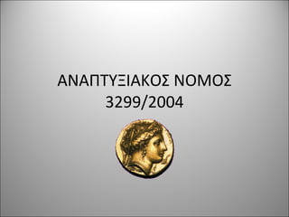 ΑΝΑΠΤΥΞΙΑΚΟΣ ΝΟΜΟΣ 3299/2004 