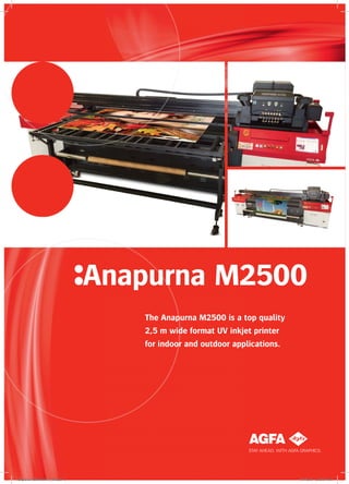 Anapurna M2500
The Anapurna M2500 is a top quality
2,5 m wide format UV inkjet printer
for indoor and outdoor applications.

Anapurna M2500 100713_JS.indd 1

7/17/2013 11:26:37 AM

 