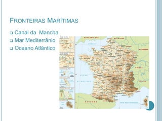 FRONTEIRAS MARÍTIMAS
Canal da Mancha
 Mar Mediterrânio
 Oceano Atlântico


 