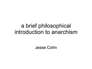 a brief philosophical introduction to anarchism Jesse Cohn 