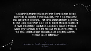 01 Anarchism values the abolition
of the state above all else.
02 Anarchism is not compatible
with anti-colonial struggle....