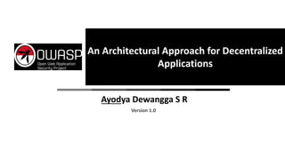 An Architectural Approach for Decentralized
Applications
Ayodya Dewangga S R
Version 1.0
 