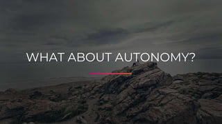WHAT ABOUT AUTONOMY?
 