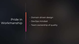 • Domain driven design
• DevOps mindset
• Team ownership of quality
Pride in
Workmanship
 