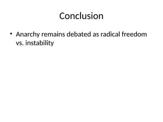 Conclusion
• Anarchy remains debated as radical freedom
vs. instability
 