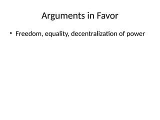 Arguments in Favor
• Freedom, equality, decentralization of power
 