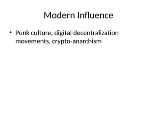 Modern Influence
• Punk culture, digital decentralization
movements, crypto-anarchism
 