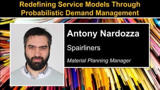 Antony Nardozza
Spairliners
Material Planning Manager
Redefining Service Models Through
Probabilistic Demand Management
 