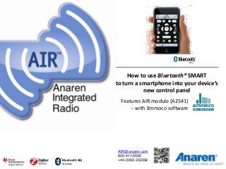 Bluetooth SIG
Member
How to use Bluetooth® SMART
to turn a smartphone into your device’s
new control panel
AIR@anaren.com
800-411-6596
+44-2392-232392
Features AIR module (A2541)
-- with Emmoco software
 