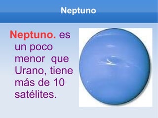 Neptuno Neptuno.   es un poco menor  que Urano, tiene más de 10 satélites. 
