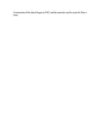 Construction of the church began in 1507, and the materials used to create St. Peter s
were
 