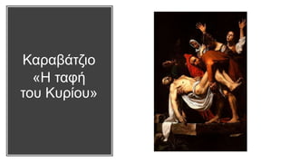 Καραβάτζιο
«Η ταφή
του Κυρίου»
 