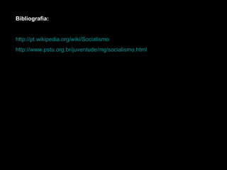 Bibliografia: http://pt.wikipedia.org/wiki/Socialismo http://www.pstu.org.br/juventude/mg/socialismo.html 