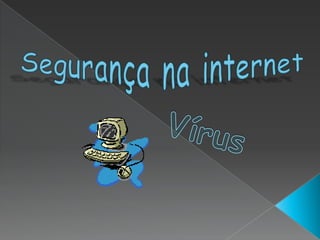 Segurança na internet Vírus 