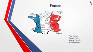 France
País: França
Capital: Paris
Idioma: Francês
Nº Habitantes:
 