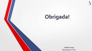 TrabalhoFrancês
RitaCarneiro7ª F Nº 3
Obrigada!
 