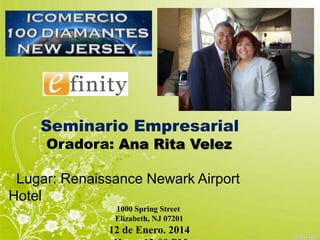 Seminario Empresarial
Oradora: Ana Rita Velez

Lugar: Renaissance Newark Airport
Hotel
1000 Spring Street
Elizabeth, NJ 07201

12 de Enero. 2014

 