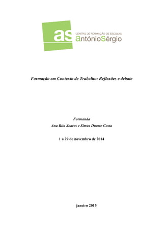 Formação em Contexto de Trabalho: Reflexões e debate
Formanda
Ana Rita Soares e Simas Duarte Costa
1 a 29 de novembro de 2014
janeiro 2015
 