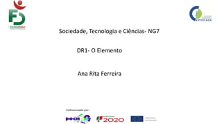 Sociedade, Tecnologia e Ciências- NG7
DR1- O Elemento
Ana Rita Ferreira
 